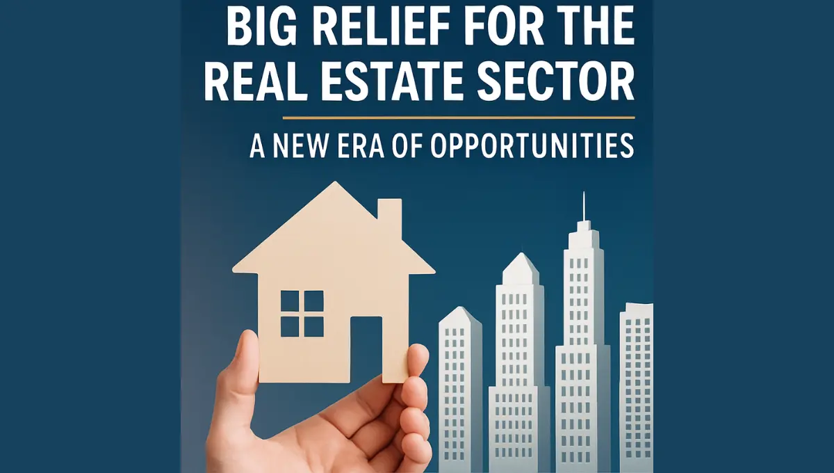 Big Relief for the Real Estate Sector: A New Era of Opportunities